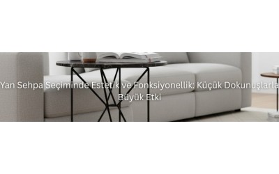 Yan Sehpa Seçiminde Estetik ve Fonksiyonellik: Küçük Dokunuşlarla Büyük Etki Yan Sehpa Seçiminde Estetik ve Fonksiyonellik: Küçük Dokunuşlarla Büyük Etki